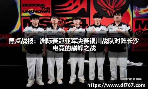 焦点战报：洲际赛冠亚军决赛银川战队对阵长沙电竞的巅峰之战